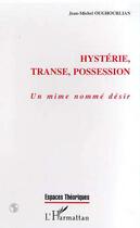 Couverture du livre « HYSTERIE TRANSE POSSESSION : Un mime nommé désir » de Jean-Michel Oughourlian aux éditions Editions L'harmattan