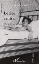 Couverture du livre « Le feu central - neuf ecrivains-cles du xixe siecle » de Luc Dellisse aux éditions Editions L'harmattan