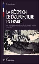 Couverture du livre « La réception de l'acupuncture en France ; une biographie revisitée de George Soulié de Morant, 1878-1955 » de Johan Nguyen aux éditions Editions L'harmattan