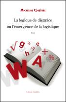 Couverture du livre « La logique de disgrâce ou l'émergence de la logistique » de Micheline Cousture aux éditions Amalthee