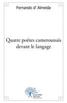 Couverture du livre « Quatre poetes camerounais devant le langage - etudes litteraires epistolaires » de Fernando D' Almeida aux éditions Edilivre