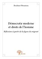 Couverture du livre « Démocratie moderne et droits de l'homme ; réflexions à partir de la figure du migrant » de Ibrahim Oboumou aux éditions Edilivre