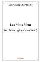 Couverture du livre « Les mots filent (ou l'hémorragie grammaticale !) » de Jean-Claude Chapdelaine aux éditions Edilivre