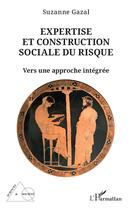 Couverture du livre « Expertise et construction sociale du risque : Vers une approche intégrée » de Suzanne Gazal aux éditions L'harmattan