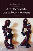 Couverture du livre « À la découverte des auteurs guinéens » de Aly Gilbert Iffono aux éditions L'harmattan