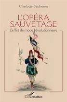 Couverture du livre « L'opéra sauvetage ; l'effet de mode révolutionnaire » de Charlotte Saulneron aux éditions L'harmattan