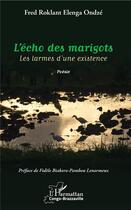Couverture du livre « L'écho des marigots ; les larmes d'une existence » de Fred Rokland Elenga Ondze aux éditions L'harmattan