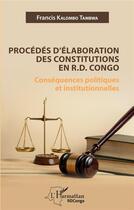 Couverture du livre « Procédés d'élaboration des constitutions en RD Congo : conséquences politiques » de Francis Kalombo Tambwa aux éditions L'harmattan