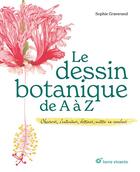 Couverture du livre « Le dessin botanique de A à Z : observer, s'entraîner, dessiner, mettre en couleur » de Sophie Graverand aux éditions Terre Vivante