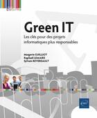 Couverture du livre « Green IT : les clés pour des projets informatiques plus responsables ; niveau initié à confirmé » de Margerie Guilliot et Raphael Lemaire et Sylvain Revereault aux éditions Eni