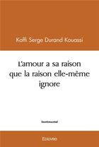 Couverture du livre « L amour a sa raison que la raison elle meme ignore » de Koffi Serge Durand K aux éditions Edilivre