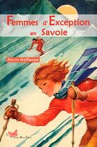 Couverture du livre « Femmes d'exception en Savoie » de Hoffmann Pierre aux éditions Papillon Rouge
