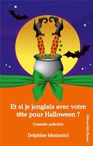 Couverture du livre « Et si je jonglais avec votre tête pour <halloween ? » de Delphine Montariol aux éditions Books On Demand