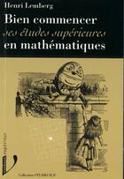 Couverture du livre « Bien commencer ses etudes superieures en mathematiques » de Lemberg Henri aux éditions De Boeck Superieur