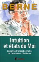 Couverture du livre « Intuition et états du moi ; l'analyse transactionnelle, de l'intuition à l'évidence » de Eric Berne aux éditions Dunod