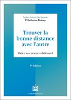 Couverture du livre « Trouver la bonne distance avec l'autre - 4e éd. : Grâce au curseur relationnel » de Catherine Deshays aux éditions Intereditions