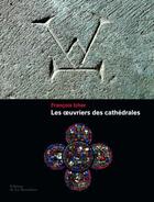 Couverture du livre « Les oeuvriers des cathédrales » de Francois Icher aux éditions La Martiniere