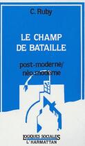 Couverture du livre « Le champ de bataille ; post-moderne/néo-moderne » de Christian Ruby aux éditions L'harmattan