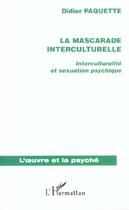Couverture du livre « LA MASCARADE INTERCULTURELLE : Interculturalité et sexuation psychique » de Didier Paquette aux éditions L'harmattan