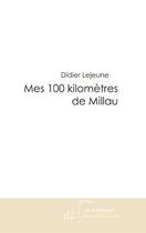 Couverture du livre « Mes 100 kilomètres de millau » de Lejeune-D aux éditions Editions Le Manuscrit
