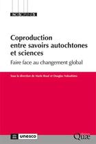 Couverture du livre « Coproduction entre savoirs autochtones et sciences : Faire face au changement global » de Collectif et Marie Roue et Douglas Nakashima aux éditions Quae