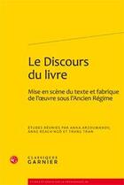 Couverture du livre « Le discours du livre ; mise en scène du texte et fabrique de l'oeuvre sous l'ancien régime » de  aux éditions Classiques Garnier