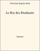 Couverture du livre « Le Roi des Étudiants » de Wenceslas-Eugene Dick aux éditions Bibebook