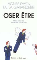 Couverture du livre « Oser être ; mieux avec soi-même mieux avec les autres » de Payen De La Garander aux éditions Archipel