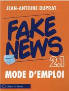 Couverture du livre « Fake news : 2.1 mode d'emploi » de Jean-Antoine Duprat aux éditions L'esprit Du Temps
