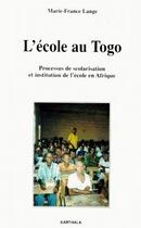 Couverture du livre « L'école au Togo ; processus de scolarisation et institution de l'école en Afrique » de Marie-France Lange aux éditions Karthala