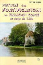 Couverture du livre « Histoire Des Fortifications En Franche-Comte Et Pays De L'Ain » de Guy Le Halle aux éditions Martelle