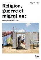 Couverture du livre « Religion, guerre et migration : les Syriens au Liban » de Virginie Fazel aux éditions Seismo