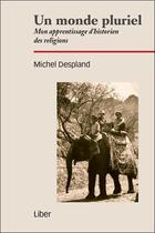 Couverture du livre « Un monde pluriel ; mon apprentissage d'historien des religions » de Michel Despland aux éditions Liber