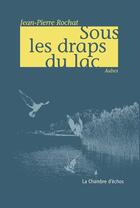 Couverture du livre « Sous les draps du lac » de Jean-Pierre Rochat aux éditions Chambre D'echos
