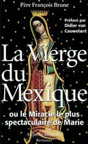 Couverture du livre « La vierge du mexique ou le miracle le plus spectaculaire de marie » de Brune (Pere) F. aux éditions Jardin Des Livres