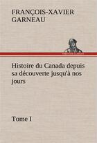 Couverture du livre « Histoire du canada depuis sa decouverte jusqu'a nos jours. tome i » de Garneau F-X-X. aux éditions Tredition