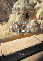 Couverture du livre « Le secret des Esséniens de Qumrân » de Camille Khabbaz aux éditions Baudelaire