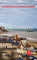 Couverture du livre « Les enquêtes du commissaire Roman : vacances à Dieppe » de Rene Cyr aux éditions Le Lys Bleu