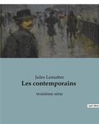 Couverture du livre « Les contemporains : troisième série » de Jules Lemaitre aux éditions Culturea