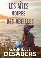 Couverture du livre « Les ailes noires des abeilles » de Gabrielle Desabers aux éditions Bookelis