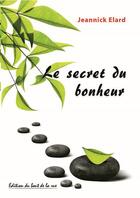 Couverture du livre « LE SECRET DU BONHEUR » de Jeannick Elard aux éditions Editions Du Bout De La Rue