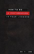 Couverture du livre « How to be a photographer in four lessons » de Thomas Van Den Driessche aux éditions Andre Frere