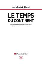 Couverture du livre « Le temps du continent ; chroniques africaines 2016-2017 » de Abdelmalek Alaoui aux éditions Cent Mille Milliards