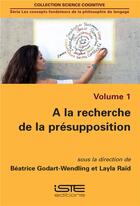 Couverture du livre « À la recherche de la présupposition » de Beatrice Godart-Wendling et Layla Raid aux éditions Iste
