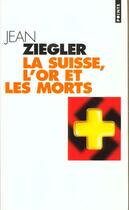 Couverture du livre « Suisse, L'Or Et Les Morts (La) » de Jean Ziegler aux éditions Points
