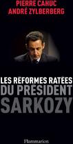 Couverture du livre « Les réformes ratées du président Sarkozy » de Pierre Cahuc et Andre Zylberberg aux éditions Flammarion