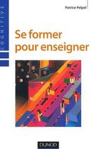 Couverture du livre « Se former pour enseigner (3e édition) » de Patrice Pelpel aux éditions Dunod