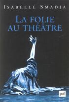 Couverture du livre « Folie au theatre (la) » de Isabelle Smadja aux éditions Puf