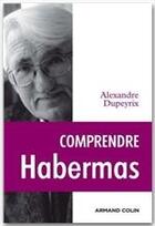 Couverture du livre « Comprendre Habermas » de Alexandre Dupeyrix aux éditions Armand Colin