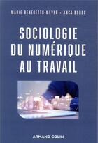 Couverture du livre « Sociologie du numérique au travail » de Marie Benedetto-Meyer et Anca Boboc aux éditions Armand Colin